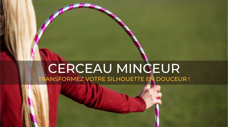 Cerceau Minceur Transformez Votre Silhouette en Douceur Le Box Du Fitness