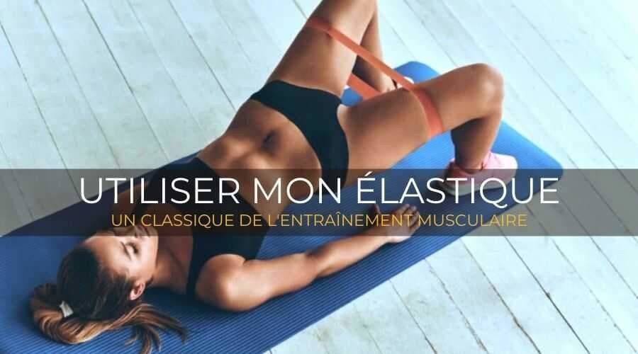 COMMENT UTILISER LES ELASTIQUES DE MUSCULATION